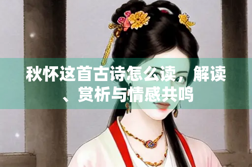 秋怀这首古诗怎么读，解读、赏析与情感共鸣