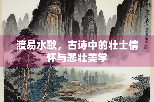 渡易水歌，古诗中的壮士情怀与悲壮美学