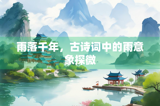 雨落千年，古诗词中的雨意象探微