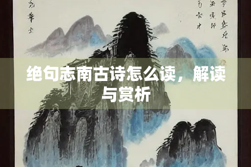 绝句志南古诗怎么读，解读与赏析