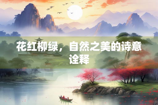 花红柳绿，自然之美的诗意诠释