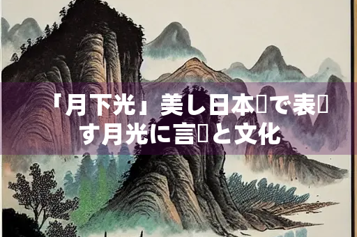 「月下光」美し日本語で表現す月光に言葉と文化