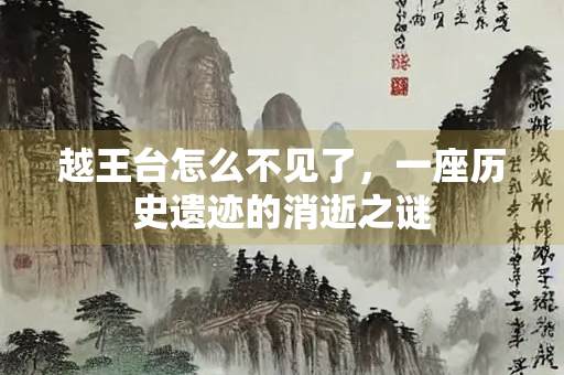 越王台怎么不见了，一座历史遗迹的消逝之谜