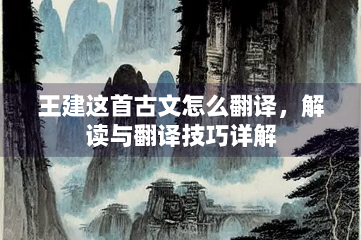 王建这首古文怎么翻译，解读与翻译技巧详解