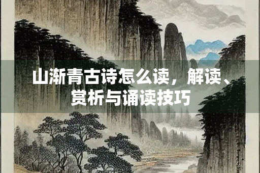 山渐青古诗怎么读，解读、赏析与诵读技巧