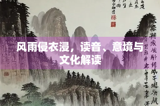风雨侵衣浸，读音、意境与文化解读