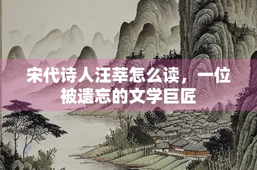 宋代诗人汪莘怎么读，一位被遗忘的文学巨匠