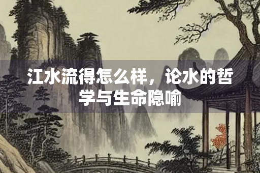 江水流得怎么样，论水的哲学与生命隐喻