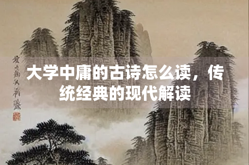 大学中庸的古诗怎么读，传统经典的现代解读