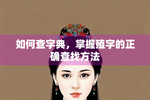 如何查字典，掌握殖字的正确查找方法