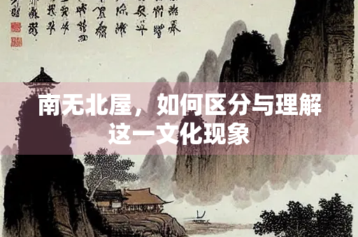 南无北屋，如何区分与理解这一文化现象