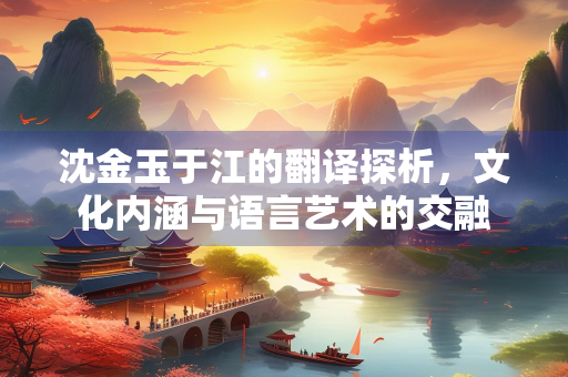 沈金玉于江的翻译探析，文化内涵与语言艺术的交融