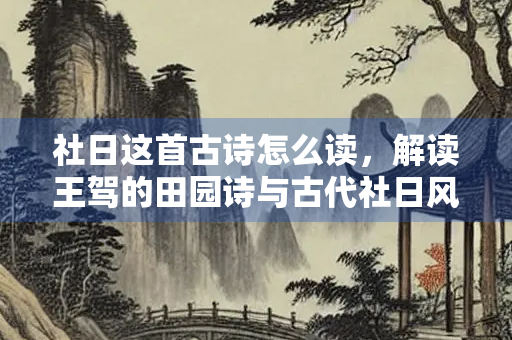 社日这首古诗怎么读，解读王驾的田园诗与古代社日风俗