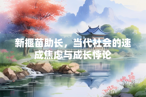 新揠苗助长，当代社会的速成焦虑与成长悖论