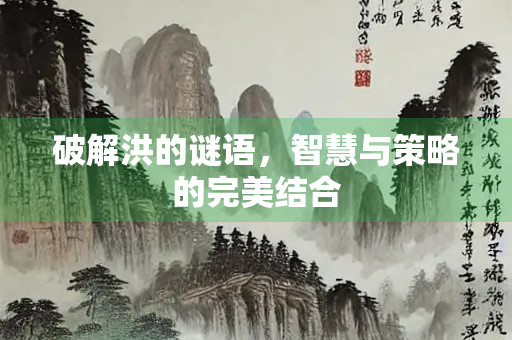 破解洪的谜语，智慧与策略的完美结合