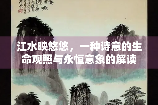 江水映悠悠，一种诗意的生命观照与永恒意象的解读