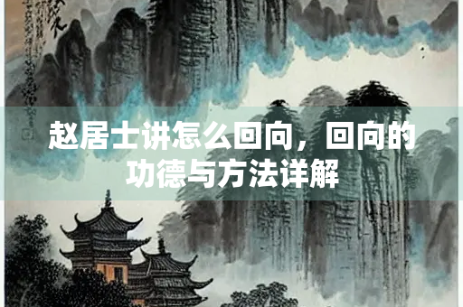 赵居士讲怎么回向，回向的功德与方法详解