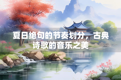 夏日绝句的节奏划分，古典诗歌的音乐之美
