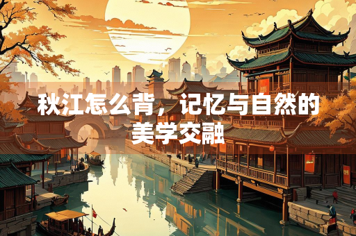 秋江怎么背，记忆与自然的美学交融