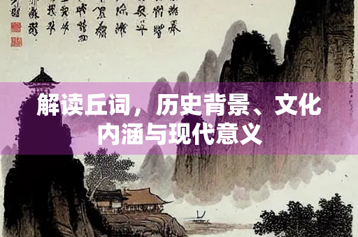 解读丘词，历史背景、文化内涵与现代意义