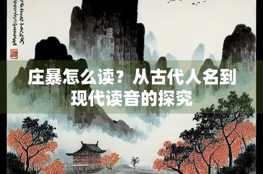 庄暴怎么读？从古代人名到现代读音的探究