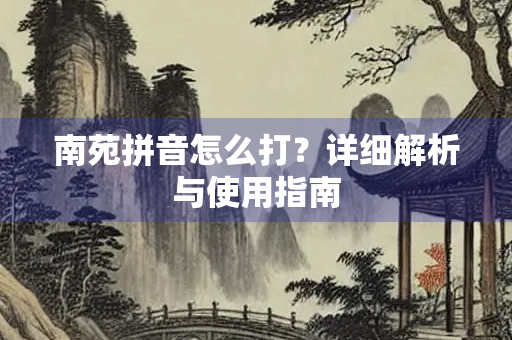 南苑拼音怎么打？详细解析与使用指南