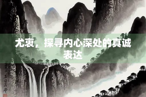 尤衷，探寻内心深处的真诚表达