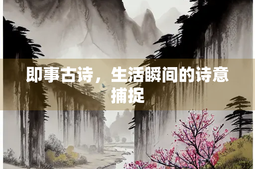 即事古诗，生活瞬间的诗意捕捉