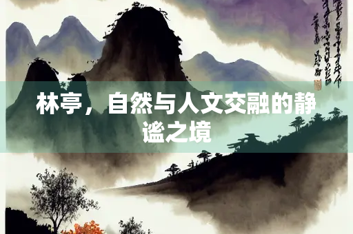 林亭，自然与人文交融的静谧之境