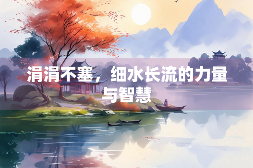 涓涓不塞，细水长流的力量与智慧