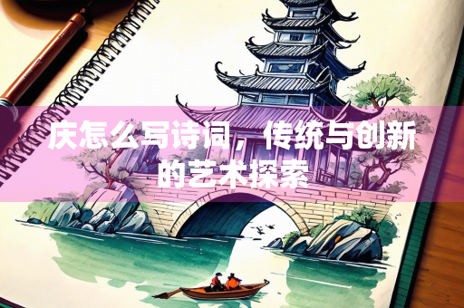 庆怎么写诗词，传统与创新的艺术探索