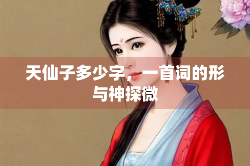 天仙子多少字，一首词的形与神探微
