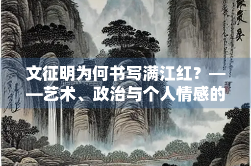 文征明为何书写满江红？——艺术、政治与个人情感的融合