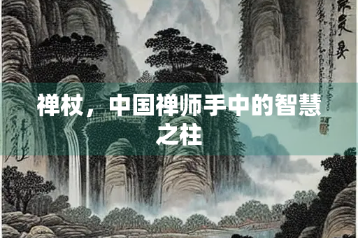 禅杖，中国禅师手中的智慧之柱