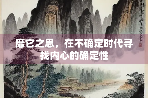 靡它之思，在不确定时代寻找内心的确定性