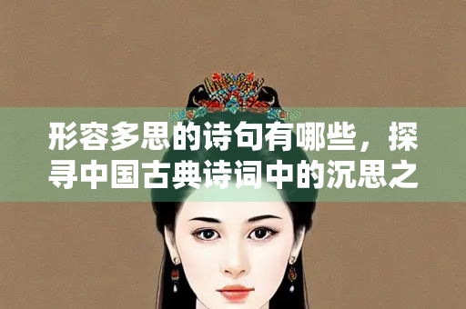 形容多思的诗句有哪些，探寻中国古典诗词中的沉思之美