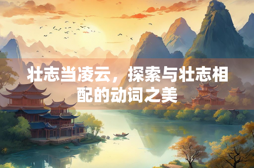 壮志当凌云，探索与壮志相配的动词之美