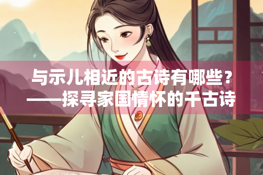 与示儿相近的古诗有哪些？——探寻家国情怀的千古诗篇