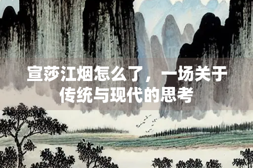 宣莎江烟怎么了，一场关于传统与现代的思考