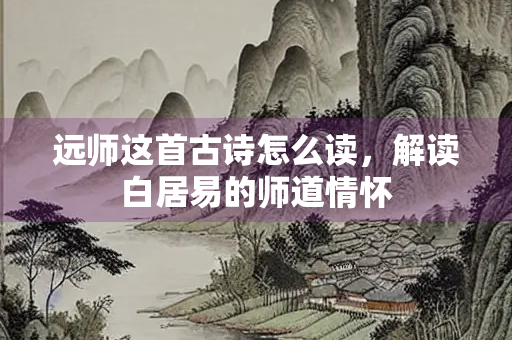 远师这首古诗怎么读，解读白居易的师道情怀
