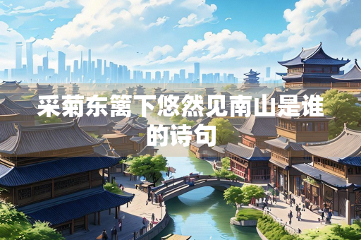 采菊东篱下悠然见南山是谁的诗句