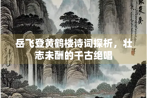 岳飞登黄鹤楼诗词探析，壮志未酬的千古绝唱