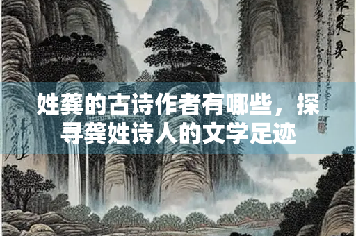 姓龚的古诗作者有哪些，探寻龚姓诗人的文学足迹