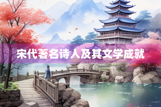宋代著名诗人及其文学成就