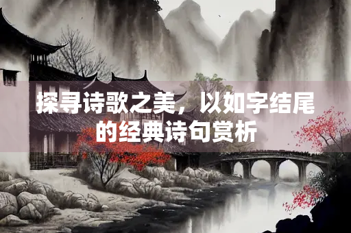 探寻诗歌之美，以如字结尾的经典诗句赏析