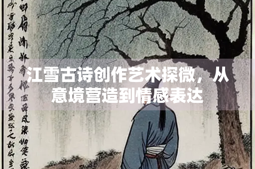 江雪古诗创作艺术探微，从意境营造到情感表达
