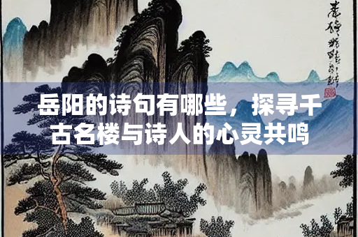 岳阳的诗句有哪些，探寻千古名楼与诗人的心灵共鸣