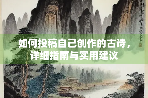 如何投稿自己创作的古诗，详细指南与实用建议
