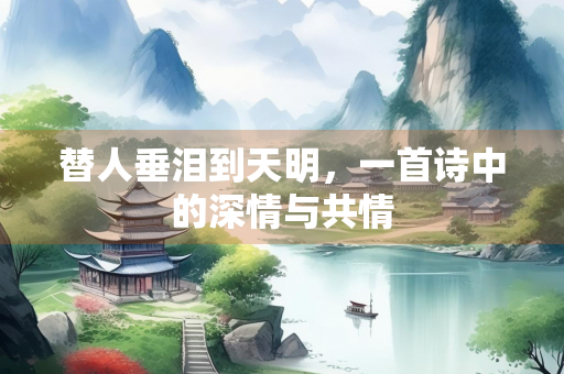替人垂泪到天明，一首诗中的深情与共情
