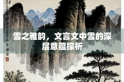 雪之雅韵，文言文中雪的深层意蕴探析